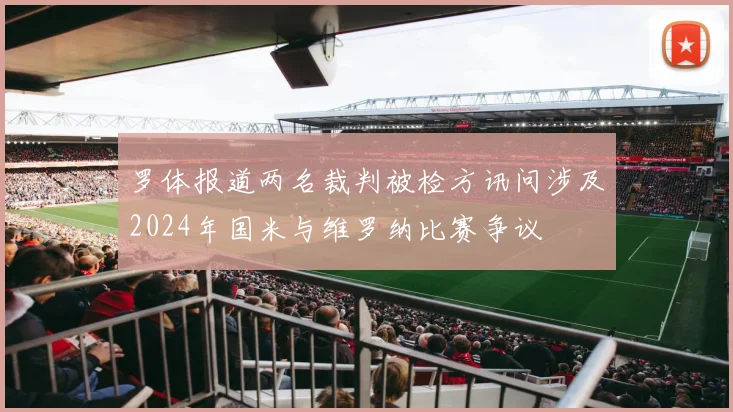 罗体报道两名裁判被检方讯问涉及2024年国米与维罗纳比赛争议